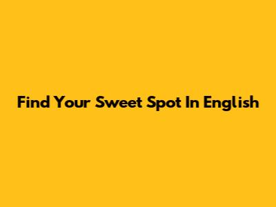 Find Your Sweet Spot In English