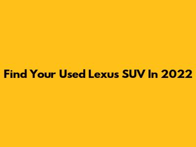 Find Your Used Lexus SUV In 2022