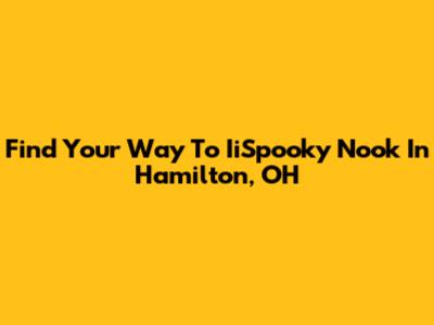 Find Your Way To IiSpooky Nook In Hamilton, OH