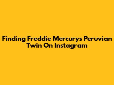 Finding Freddie Mercury's Peruvian Twin On Instagram