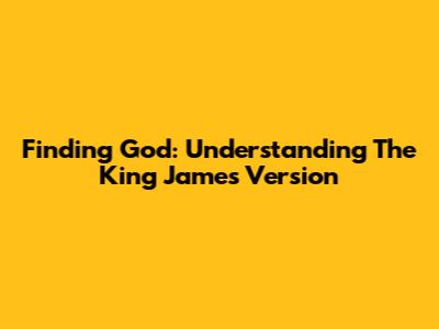 Finding God: Understanding The King James Version