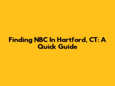 Finding NBC In Hartford, CT: A Quick Guide