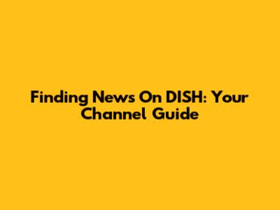 Finding News On DISH: Your Channel Guide