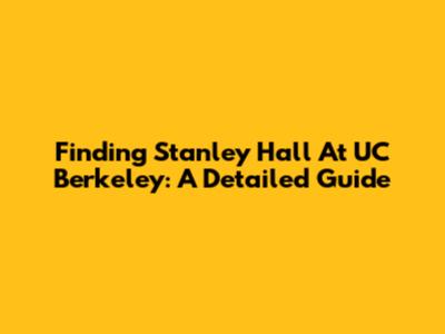 Finding Stanley Hall At UC Berkeley: A Detailed Guide