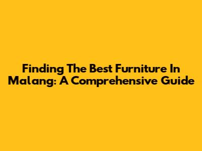 Finding The Best Furniture In Malang: A Comprehensive Guide