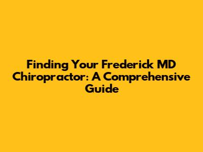 Finding Your Frederick MD Chiropractor: A Comprehensive Guide
