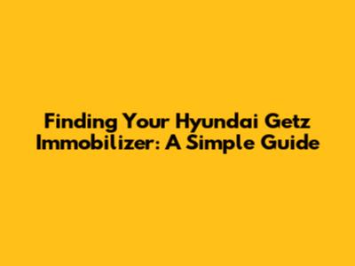 Finding Your Hyundai Getz Immobilizer: A Simple Guide
