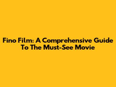 Fino Film: A Comprehensive Guide To The Must-See Movie