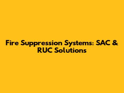 Fire Suppression Systems: SAC & RUC Solutions