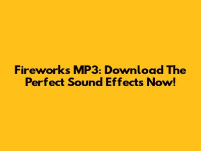 Fireworks MP3: Download The Perfect Sound Effects Now!