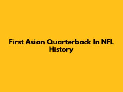First Asian Quarterback In NFL History