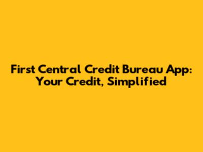 First Central Credit Bureau App: Your Credit, Simplified