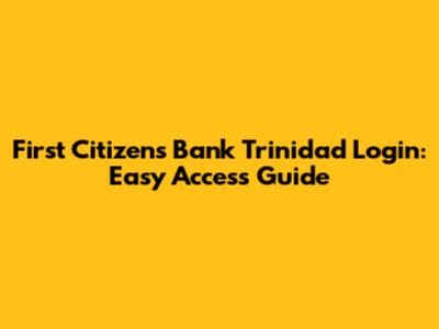 First Citizens Bank Trinidad Login: Easy Access Guide