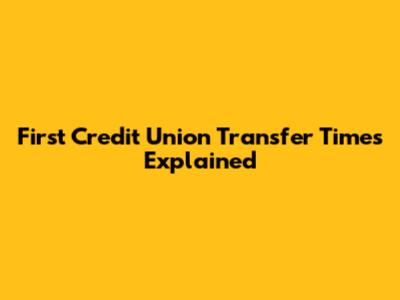 First Credit Union Transfer Times Explained