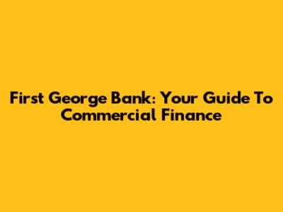 First George Bank: Your Guide To Commercial Finance