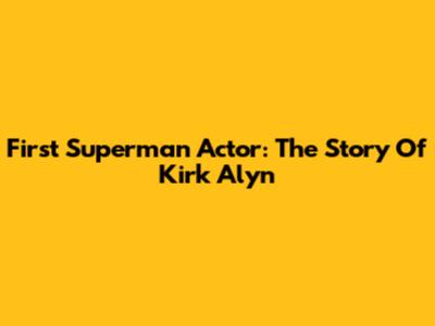 First Superman Actor: The Story Of Kirk Alyn