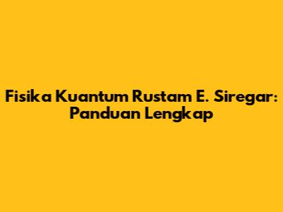 Fisika Kuantum Rustam E. Siregar: Panduan Lengkap