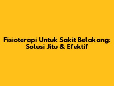 Fisioterapi Untuk Sakit Belakang: Solusi Jitu & Efektif