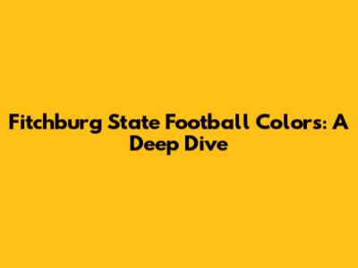 Fitchburg State Football Colors: A Deep Dive