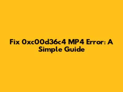 Fix 0xc00d36c4 MP4 Error: A Simple Guide