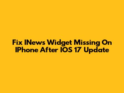 Fix INews Widget Missing On IPhone After IOS 17 Update