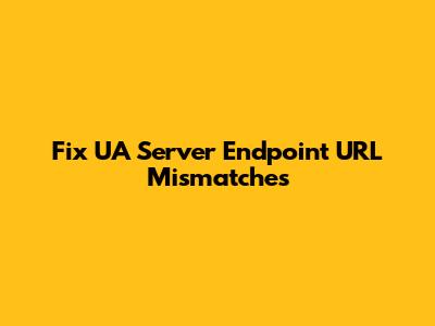 Fix UA Server Endpoint URL Mismatches