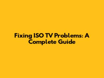 Fixing ISO TV Problems: A Complete Guide