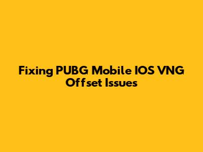 Fixing PUBG Mobile IOS VNG Offset Issues