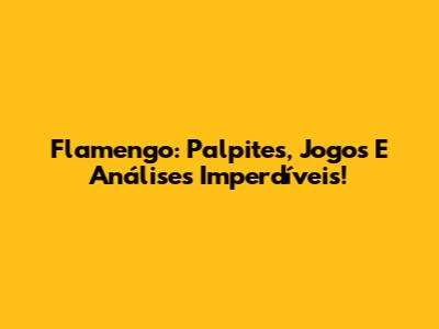 Flamengo: Palpites, Jogos E Análises Imperdíveis!