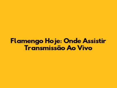 Flamengo Hoje: Onde Assistir Transmissão Ao Vivo