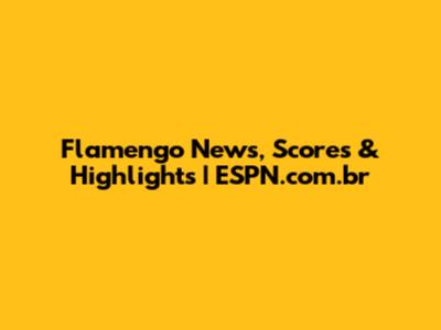 Flamengo News, Scores & Highlights | ESPN.com.br