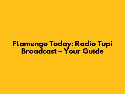 Flamengo Today: Radio Tupi Broadcast – Your Guide