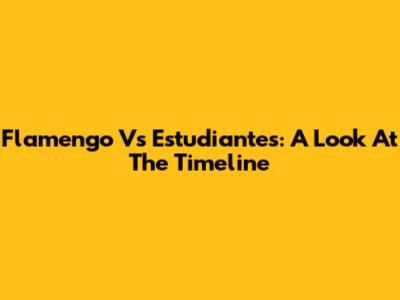 Flamengo Vs Estudiantes: A Look At The Timeline