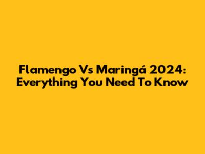 Flamengo Vs Maringá 2024: Everything You Need To Know