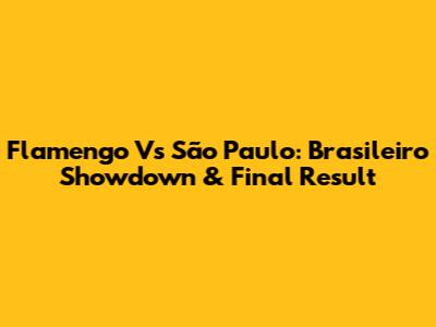 Flamengo Vs São Paulo: Brasileiro Showdown & Final Result