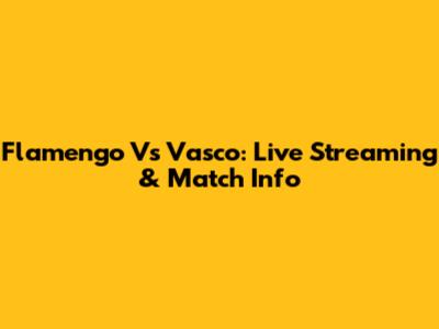 Flamengo Vs Vasco: Live Streaming & Match Info