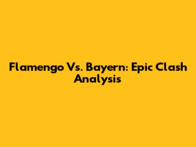 Flamengo Vs. Bayern: Epic Clash Analysis