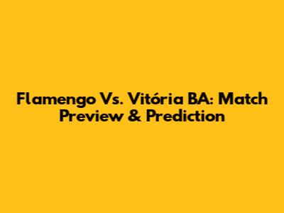 Flamengo Vs. Vitória BA: Match Preview & Prediction