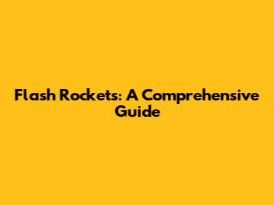 Flash Rockets: A Comprehensive Guide