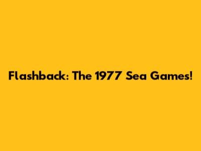 Flashback: The 1977 Sea Games!