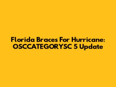 Florida Braces For Hurricane: OSCCATEGORYSC 5 Update
