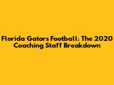 Florida Gators Football: The 2020 Coaching Staff Breakdown