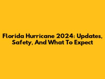 Florida Hurricane 2024: Updates, Safety, And What To Expect