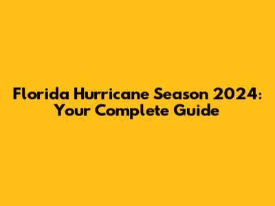 Florida Hurricane Season 2024: Your Complete Guide