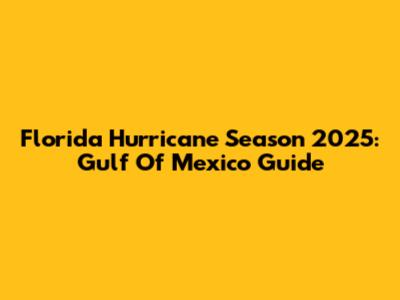 Florida Hurricane Season 2025: Gulf Of Mexico Guide