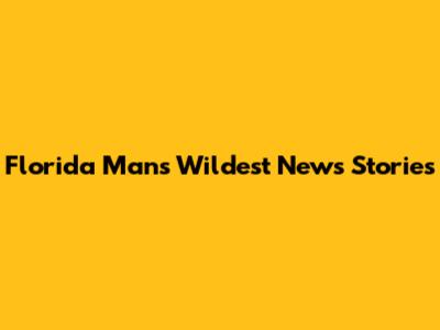 Florida Man's Wildest News Stories