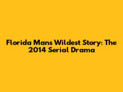 Florida Man's Wildest Story: The 2014 Serial Drama