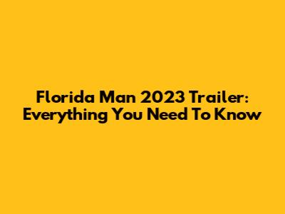 Florida Man 2023 Trailer: Everything You Need To Know