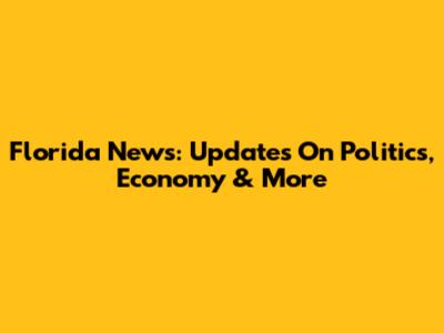 Florida News: Updates On Politics, Economy & More