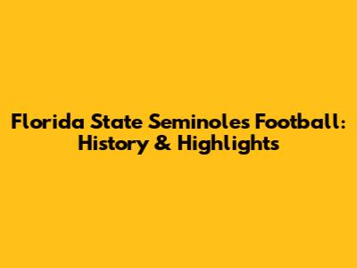 Florida State Seminoles Football: History & Highlights